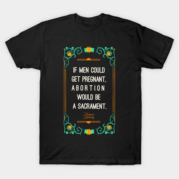 If men could get pregnant, abortion would be a sacrament T-Shirt by Obey Yourself Now